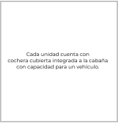 Cada unidad cuenta con cochera cubierta integrada a la cabaña con capacidad para un vehículo.